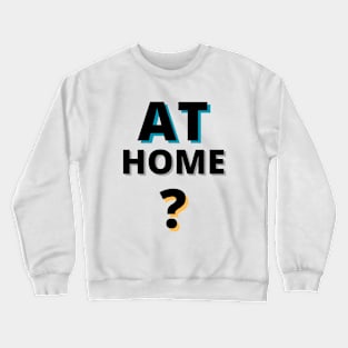 AT HOME? Crewneck Sweatshirt